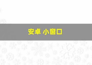 安卓 小窗口